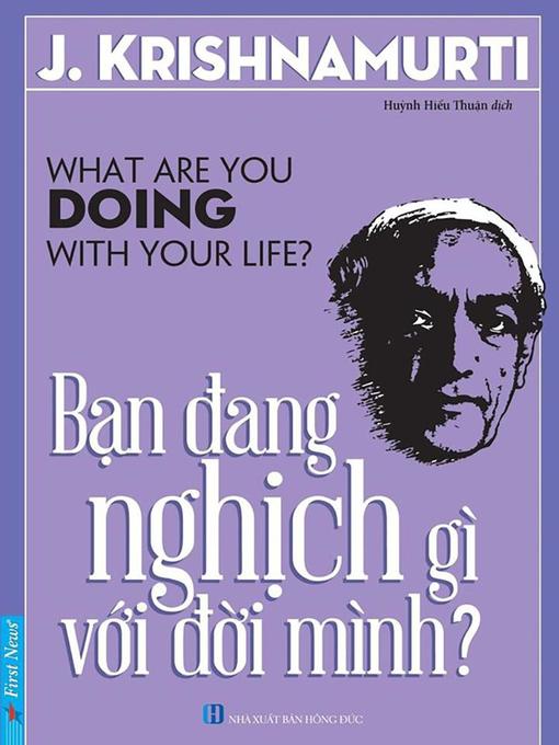 Title details for Bạn Đang Nghịch Gì Với Đời Mình by J. Krishnamurti - Available